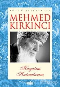 Mehmed Kırkıncı Bütün Eserleri 7 - Hayatım Hatıralarım