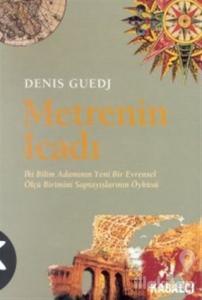 Metrenin İcadı İki Bilim Adamının Yeni Bir Evrensel Ölçü Birimini Saptayışlarının Öyküsü