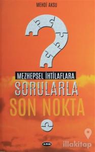 Mezhepsel İhtilaflara Sorularla Son Nokta