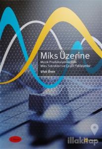 Miks Üzerine - Miks Üzerine Müzik Prodüksiyonlarında Miks Teknikleri ve Çeşitli Yaklaşımlar