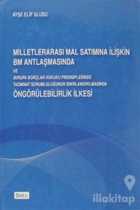 Milletlerarası Mal Satımına İlişkin BM Antlaşmasında ve Avrupa Borçları Hukuku Prensiplerinde Tazminat Sorumluluğunun Sınırlandırılmasında Öngörülebilirlik İlkesi (Ciltli)