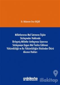 Milletlerarası Mal Satımına İlişkin Sözleşmeler Hakkında Birleşmiş Milletler Antlaşması Uyarınca Sözleşmeye Uygun Mal Teslim Edilmesi Yükümlülüğü ve Bu Yükümlülüğün İhlalinden Ötürü Alıcının Hakları (Ciltli)