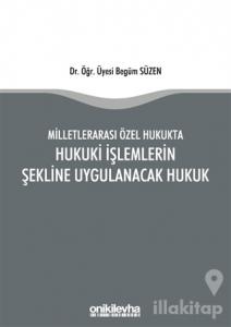 Milletlerarası Özel Hukukta Hukuki İşlemlerin Şekline Uygulanacak Hukuk