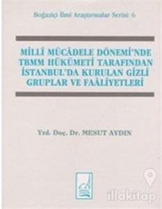 Milli Mücadele Dönemi'nde TBMM Hükümeti Tarafından İstanbul'da Kurulan Gizli Gruplar ve Faaliyetleri