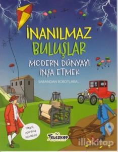 Modern Dünyayı İnşa Etmek - İnanılmaz Buluşlar