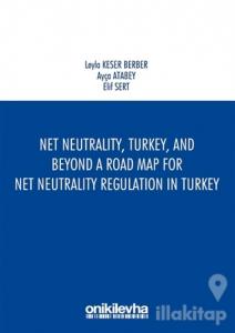 Net Neutrality Turkey and Beyond - A Road Map for Net Neutrality Regulation in Turkey