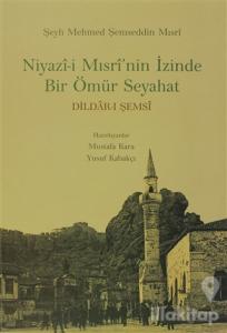 Niyazi-i Mısri'nin İzinde Bir Ömür Seyahat