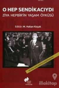 O Hep Sendikacıydı; Ziya Hepbir'in Yaşam Öyküsü