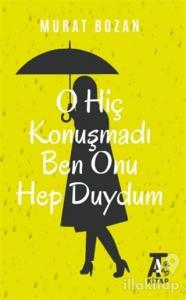 O Hiç Konuşmadı Ben Onu Hep Duydum