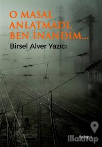 O Masal Anlatmadı Ben İnandım