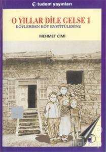 O Yıllar Dile Gelse 1: Köylerden Köy Enstitülerine