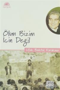 Ölüm Bizim İçin Değil