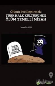 Ölümü Evcilleştirmek: Türk Halk Kültüründe Ölüm Temelli Mizah