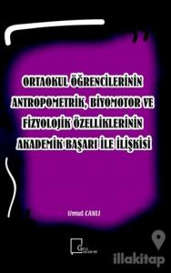 Ortaokul Öğrencilerinin Antropometrik, Biyomotor ve Fizyolojik Özelliklerinin Akademik Başarı İle İlişkisi