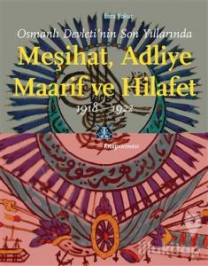 Osmanlı Devleti'nin Son Yıllarında Meşihat Adliye Maarif ve Hilafet 1918-1922