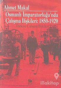 Osmanlı İmparatorluğu'nda Çalışma İlişkileri: 1850-1920 Türkiye Çalışma İlişkileri Tarihi