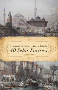 Osmanlı Medeniyetinin İzinde 40 Şehir Portresi