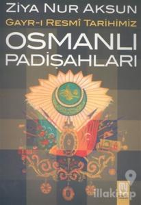 Osmanlı Padişahları Gayr-ı Resmi Tarihimiz