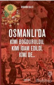 Osmanlı'da Kimi Boğduruldu, Kimi İdam Edildi, Kimi de...