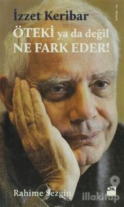 Öteki Ya Da Değil Ne Fark Eder? - İzzet Keribar