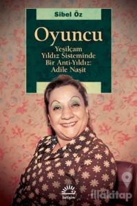 Oyuncu - Yeşilçam Yıldız Sisteminde Bir Anti-Yıldız: Adile Naşit