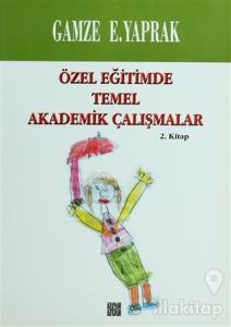 Özel Eğitimde Temel Akademik Çalışmalar  (2. Kitap)