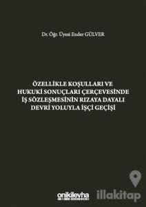Özellikle Koşulları ve Hukuki Sonuçları Çerçevesinde İş Sözleşmesinin Rızaya Dayalı Devri Yoluyla İşçi Geçişi (Ciltli)