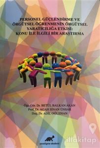 Personel Güçlendirme ve Örgütsel Öğrenmenin Örgütsel Yaratıcılığa Etkisi: Konu İle İlgili Bir Araştırma