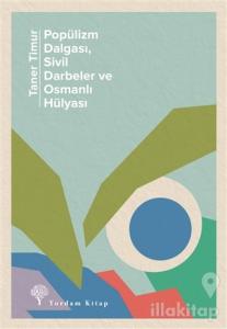 Popülizm Dalgası Sivil Darbeler ve Osmanlı Hülyası