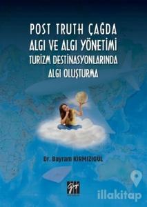 Post Truth Çağda Algı ve Algı Yönetimi Turizm Destinasyonlarında Algı Oluşturma