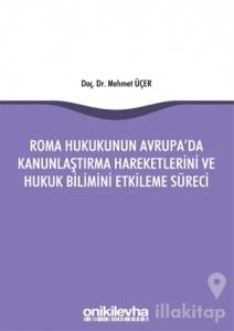 Roma Hukukunun Avrupa'da Kanunlaştırma Hareketlerini ve Hukuk Bilimini Etkileme Süreci