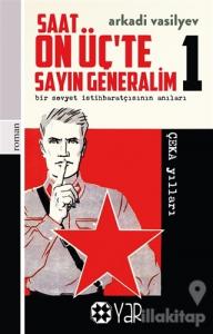 Saat On Üç'te Sayın Generalim 1 - Bir Sovyet İstihbaratçısının Anıları