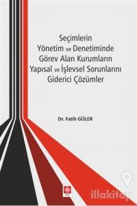 Seçimlerin Yönetim ve Denetiminde Görev Alan Kurumların Yapısal ve İşlevsel Sorunlarını Giderici Çözümler