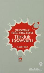 Şehbenderzade Filibeli Ahmed Hilmi'de Türklük Tasavvuru