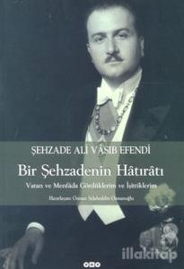 Şehzade Ali Vasıb Efendi : Bir Şehzadenin Hatıratı Vatan ve Menfada Gördüklerim ve İşittiklerim