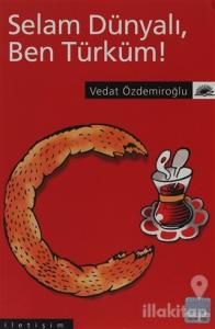 Selam Dünyalı Ben Türküm!