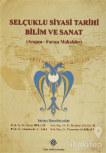 Selçuklu Siyasi Tarihi Bilim ve Sanat (Arapça-Farsça Makaleler)