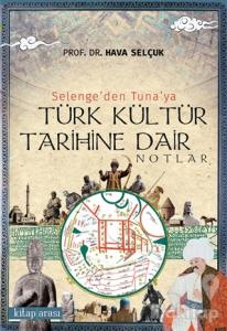 Selenge'den Tuna'ya Türk Kültür Tarihine Dair Notlar