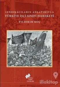 Sendikacıların Anlatımıyla Türkiye İşçi Sınıfı Hareketi