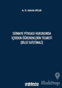 Sermaye Piyasası Hukukunda İçerden Öğrenenlerin Ticareti (Bilgi Suistimali) (Ciltli)