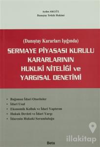 Sermaye Piyasası Kurulu Kararlarının Hukuki Niteliği ve Yargısal Denetimi