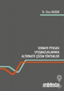 Sermaye Piyasası Uyuşmazlıklarında Alternatif Çözüm Yöntemleri