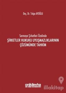 Sermaye Şirketleri Özelinde Şirketler Hukuku Uyuşmazlıklarının Çözümünde Tahkim (Ciltli)