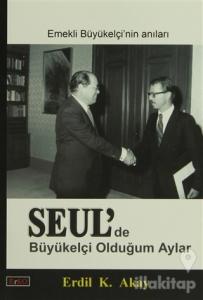 Seul'de Büyükelçi Olduğum Aylar