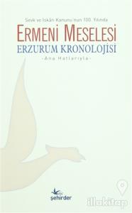 Sevk ve İskan Kanunu'nun 100. Yılında Ermeni Meselesi Erzurum Kronolojisi