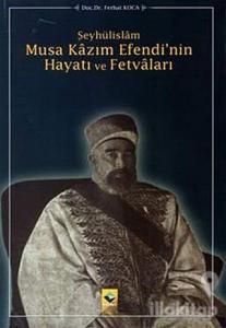 Şeyhülislam Musa Kazım Efendi'nin Hayatı ve Fetvaları