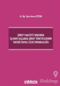Şirket Faaliyeti Sırasında İşlenen Suçlarda Şirket Yöneticilerinin Taksire Dayalı Cezai Sorumluluğu (Ciltli)
