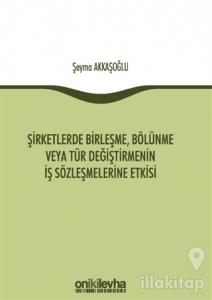Şirketlerde Birleşme, Bölünme veya Tür Değiştirmenin İş Sözleşmelerine Etkisi