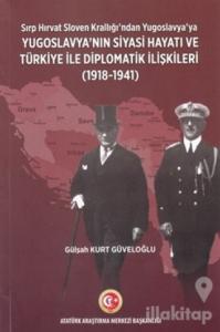 Sırp - Hırvat Sloven Krallığı'ndan Yugoslavya'ya - Yugoslavya'nın Siyasi Hayatı ve Türkiye ile Diplomatik İlişkileri (1918-1941)