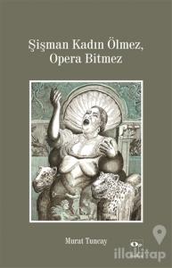 Şişman Kadın Ölmez, Opera Bitmez